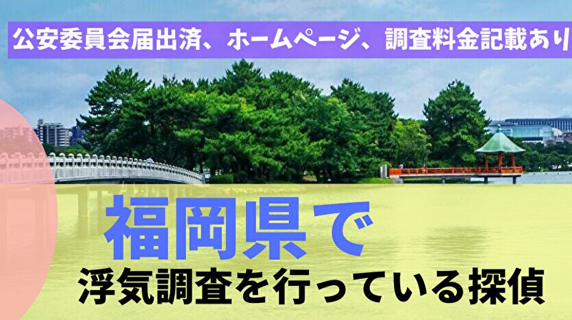 福岡県で浮気調査を行っている探偵（公安委員会に届出済み・ホームページあり・調査料金の記載あり）